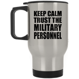 Keep Calm and Trust The Military Personnel - Silver Travel Mug