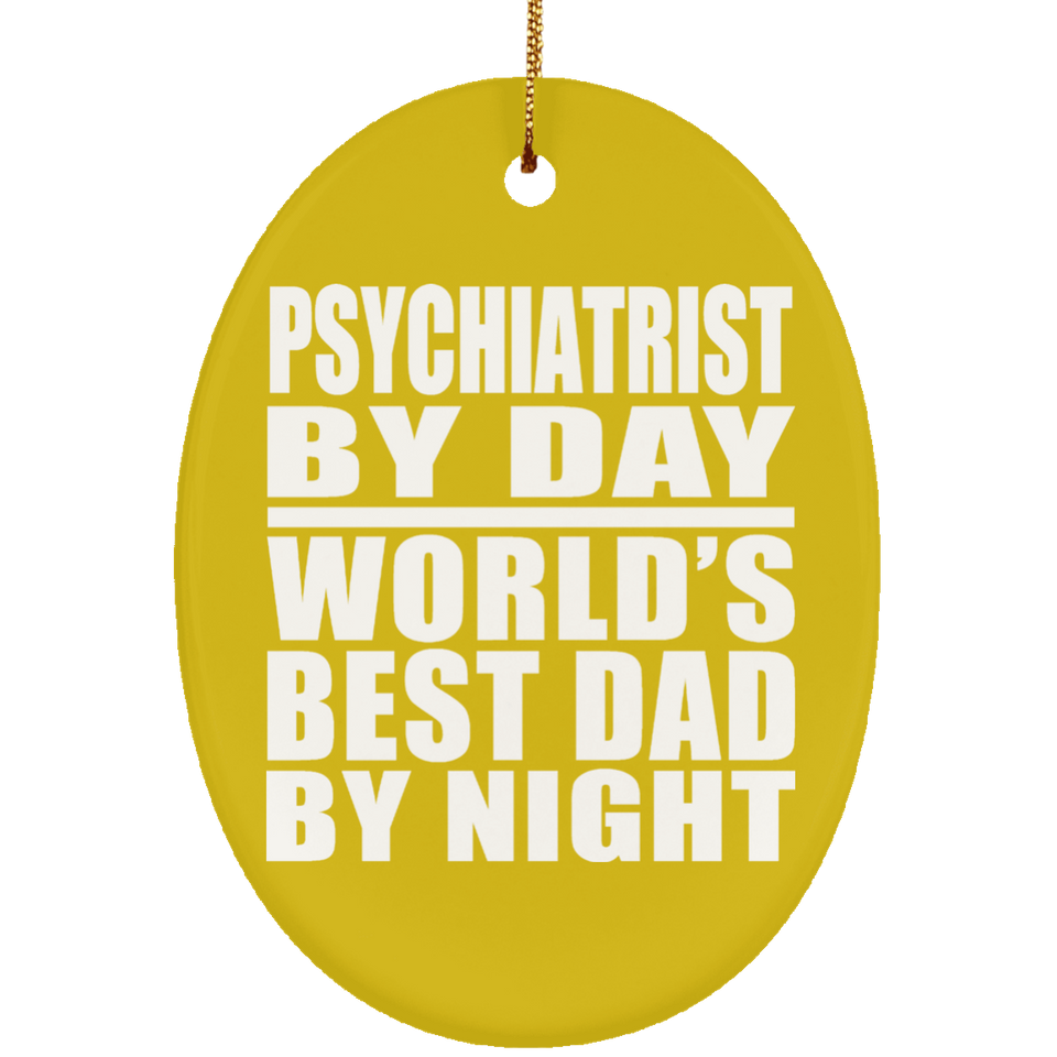 Psychiatrist By Day World's Best Dad By Night - Oval Ornament