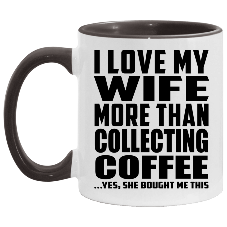 I Love My Wife More Than Collecting Coffee - 11oz Accent Mug Black