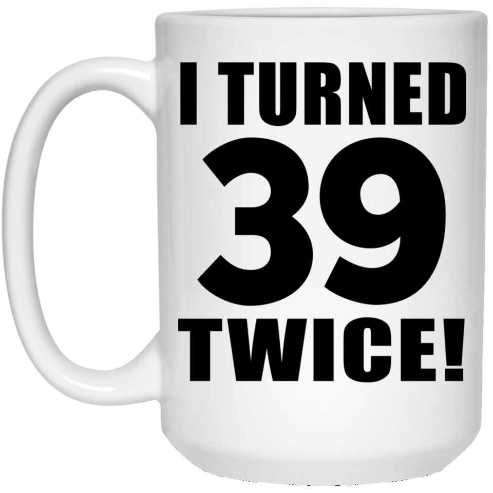78th Birthday I Turned 39 Twice - 15oz Coffee Mug