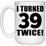 78th Birthday I Turned 39 Twice - 15oz Coffee Mug