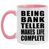 Being Bank Teller Makes Life Complete - 11oz Accent Mug Pink