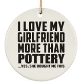 I Love My Girlfriend More Than Pottery - Circle Ornament