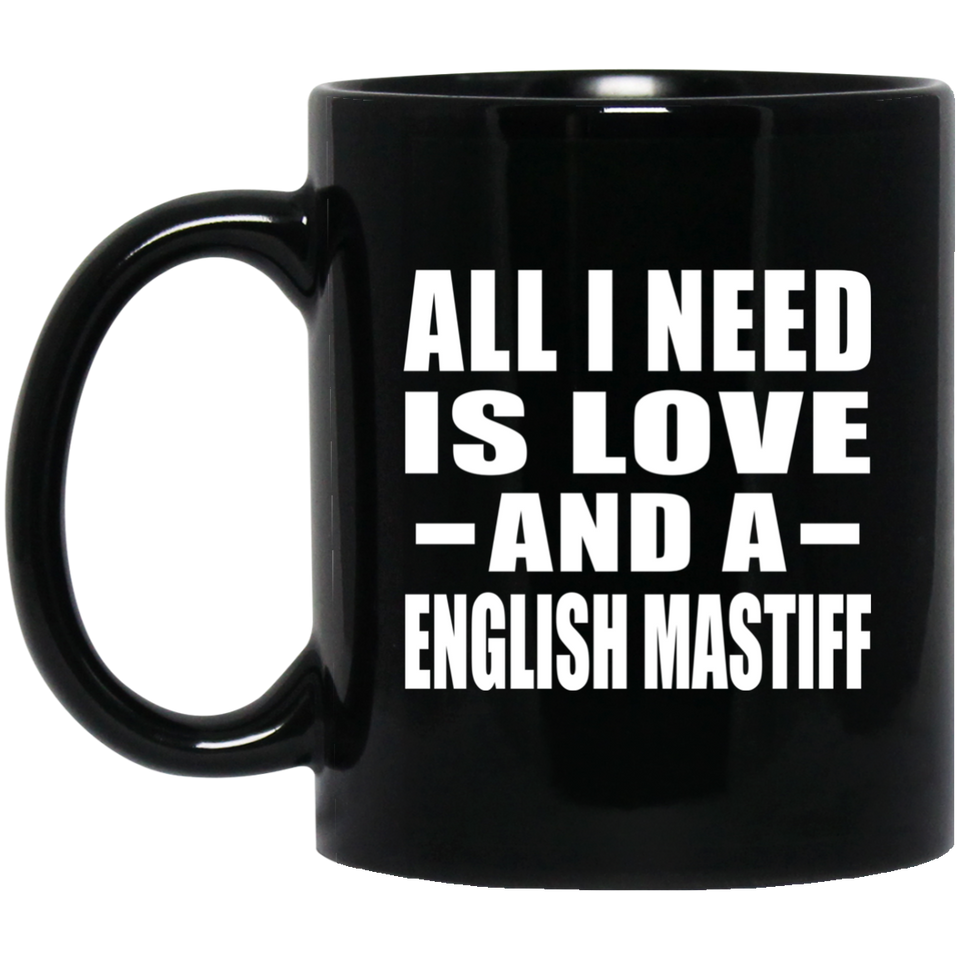 All I Need Is Love And A English Mastiff - 11 Oz Coffee Mug Black