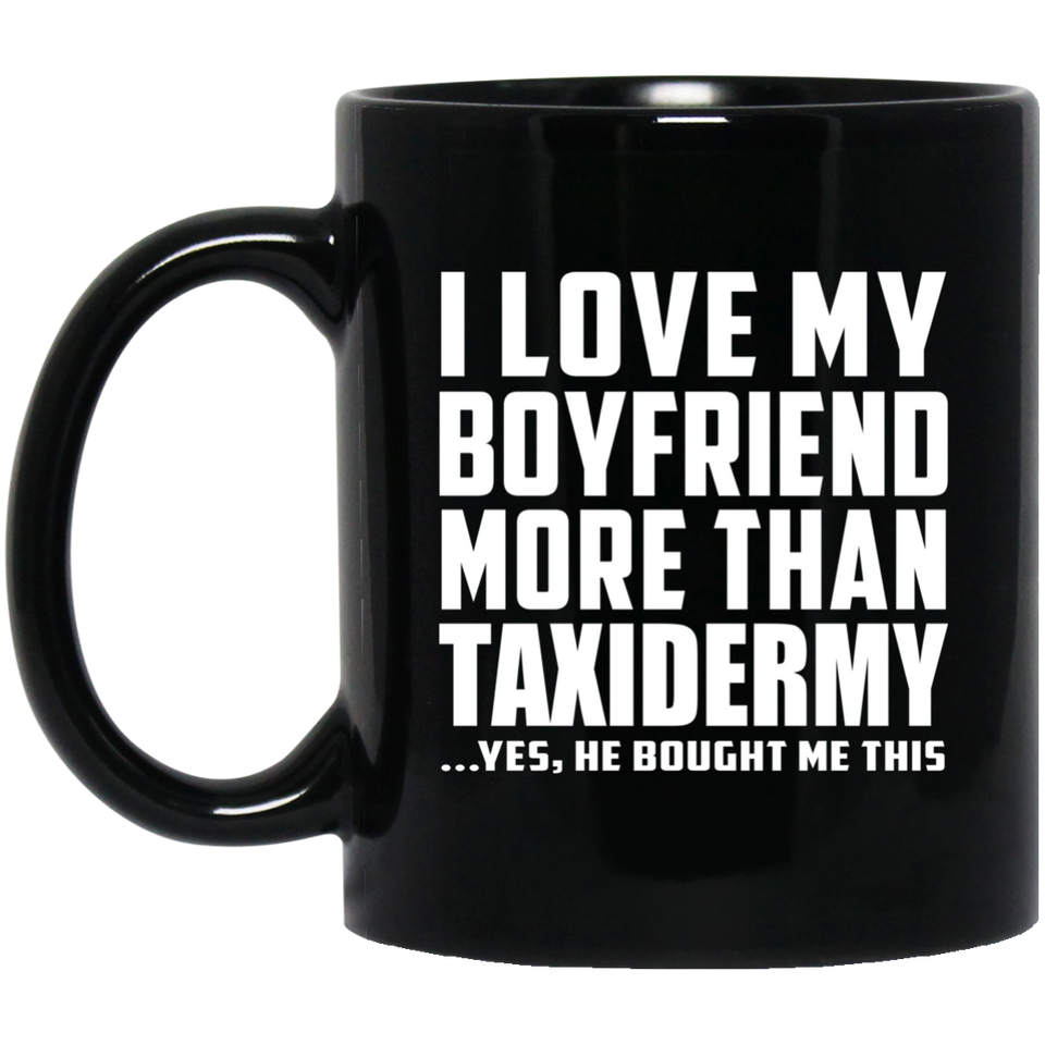 I Love My Boyfriend More Than Taxidermy - 11 Oz Coffee Mug Black