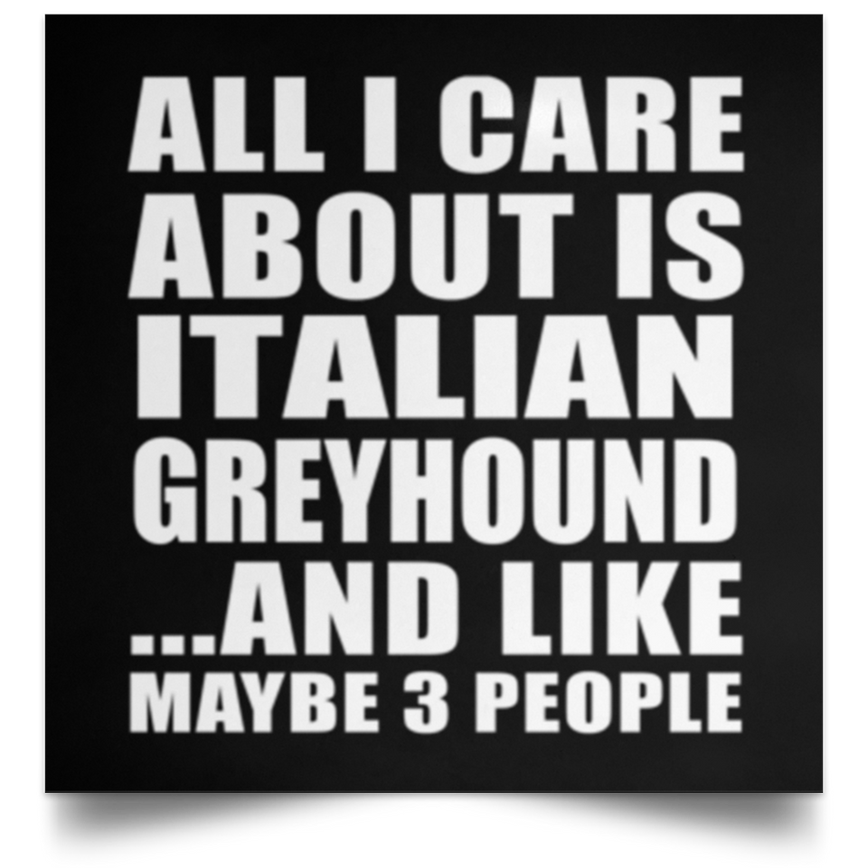 All I Care About Is Italian Greyhound - Poster Square