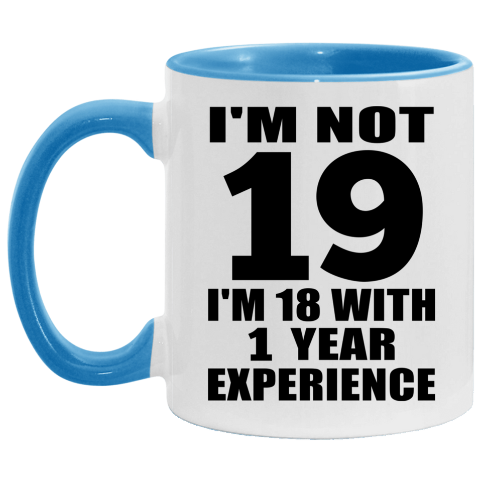 19th Birthday I'm Not 19 I'm 18 With 1 Year Experience - 11oz Accent Mug Blue