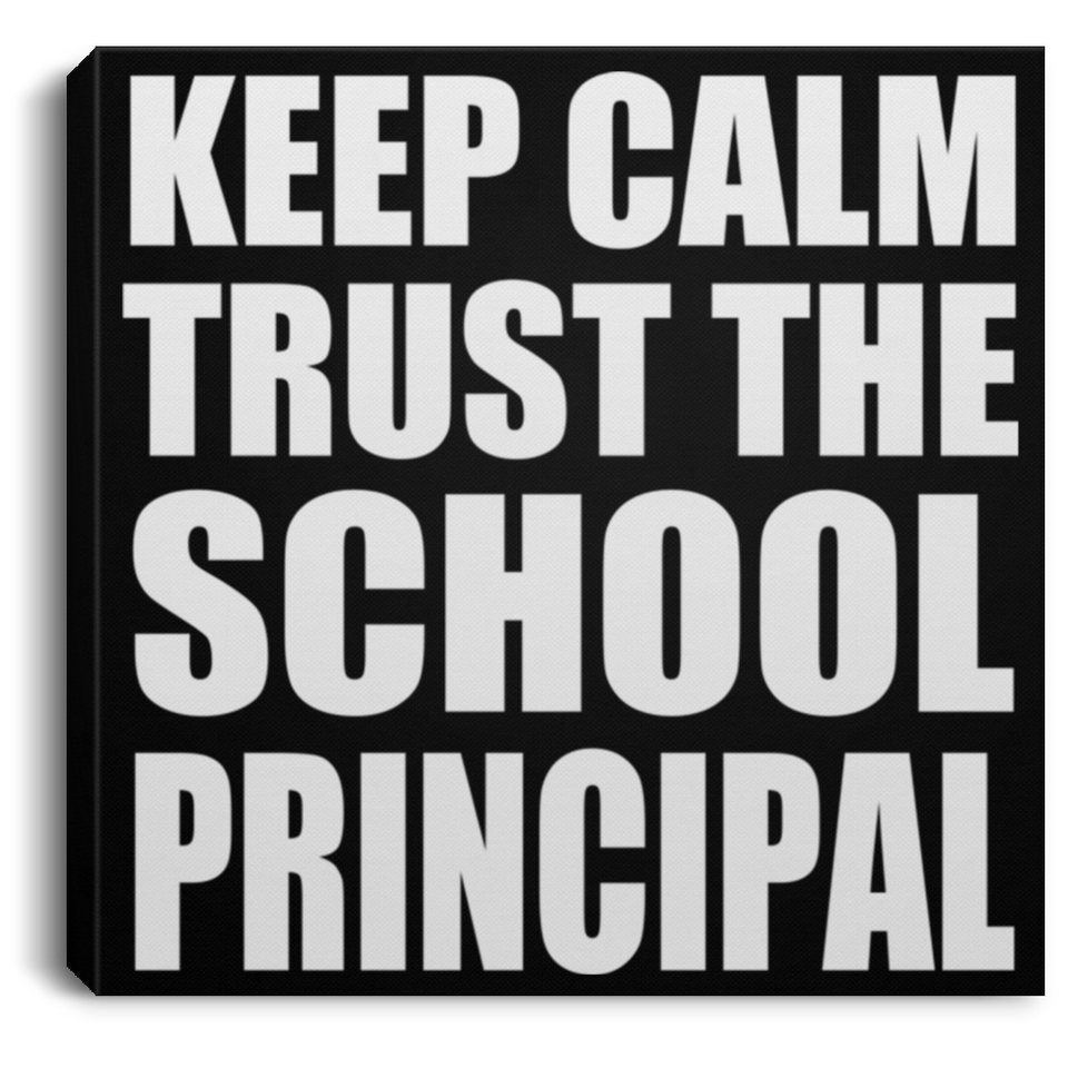 Keep Calm and Trust The School Principal - Canvas Square
