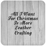 All I Want For Christmas Is More Leather Crafting - Drink Coaster F
