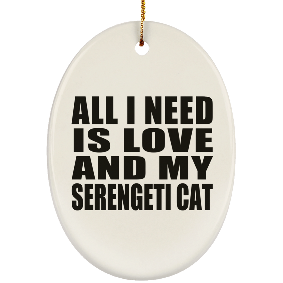 All I Need Is Love And My Serengeti Cat - Oval Ornament