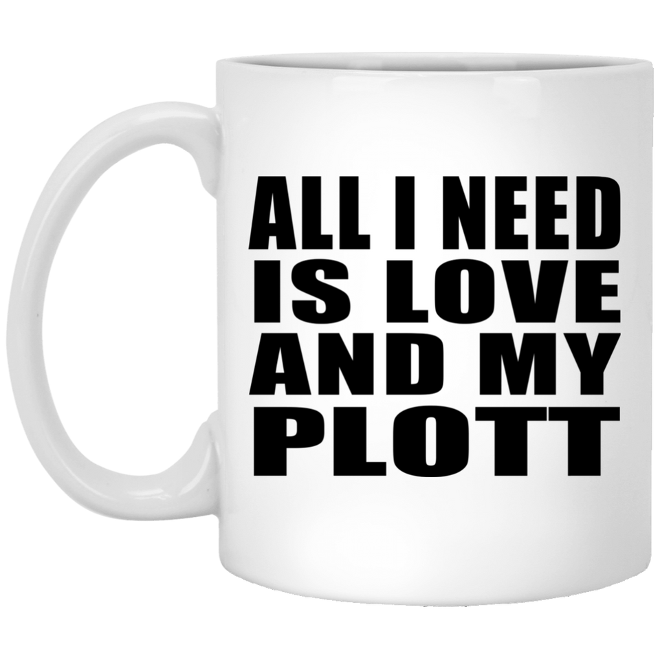All I Need Is Love And My Plott - 11 Oz Coffee Mug