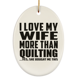 I Love My Wife More Than Quilting - Oval Ornament