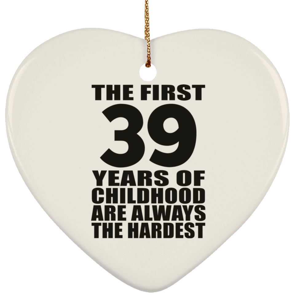 39th Birthday First 39 Years of Childhood Are The Hardest - Heart Ornament