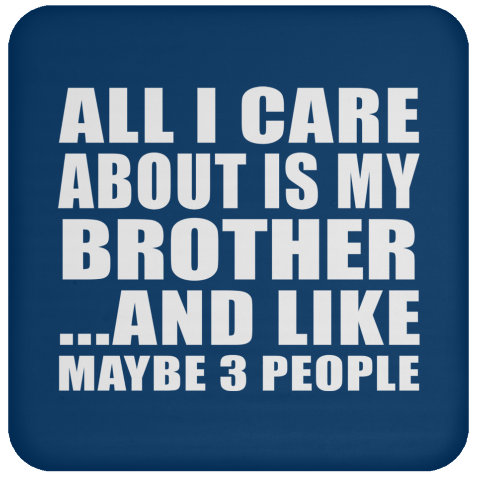 All I Care About Is My Brother - Drink Coaster