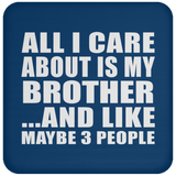 All I Care About Is My Brother - Drink Coaster