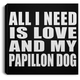 All I Need Is Love And My Papillon Dog - Canvas Square