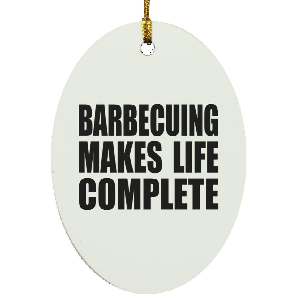 Barbecuing Makes Life Complete - Oval Ornament