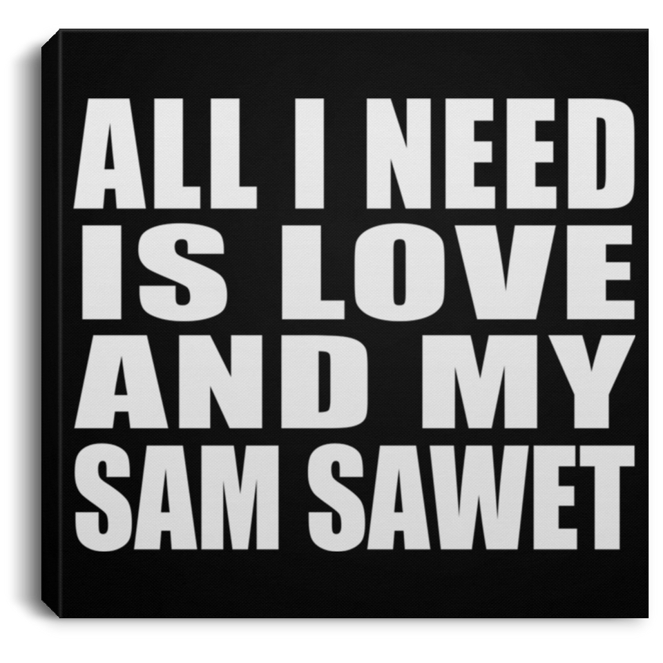 All I Need Is Love And My Sam Sawet - Canvas Square