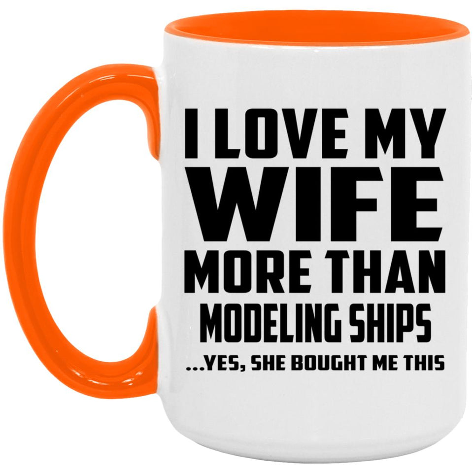 I Love My Wife More Than Modeling Ships - 15oz Accent Mug Orange