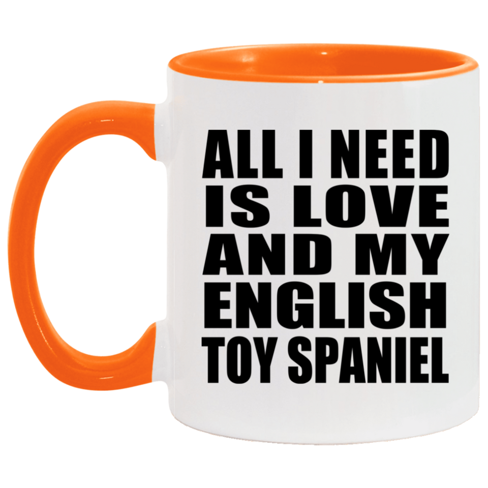 All I Need Is Love And My English Toy Spaniel - 11oz Accent Mug Orange