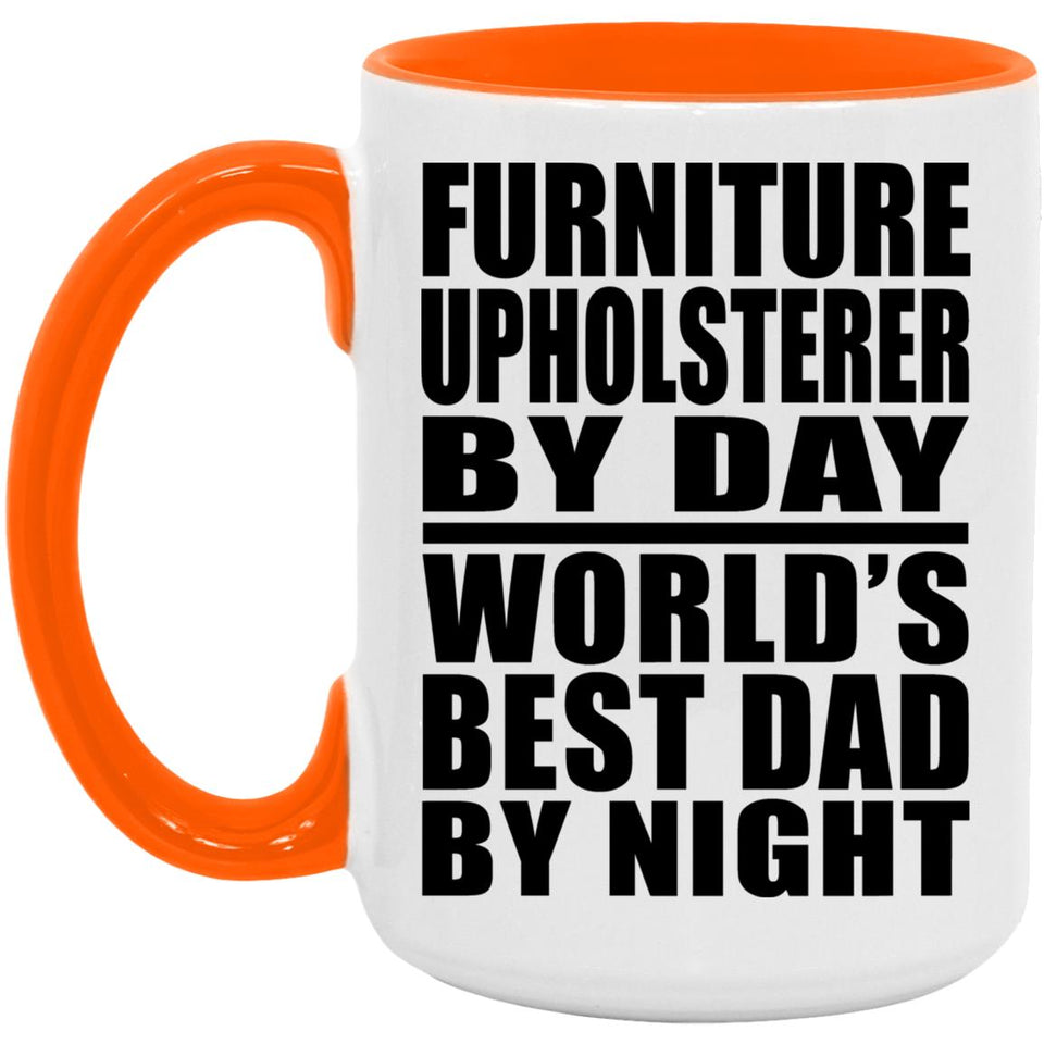 Furniture Upholsterer By Day World's Best Dad By Night - 15oz Accent Mug Orange