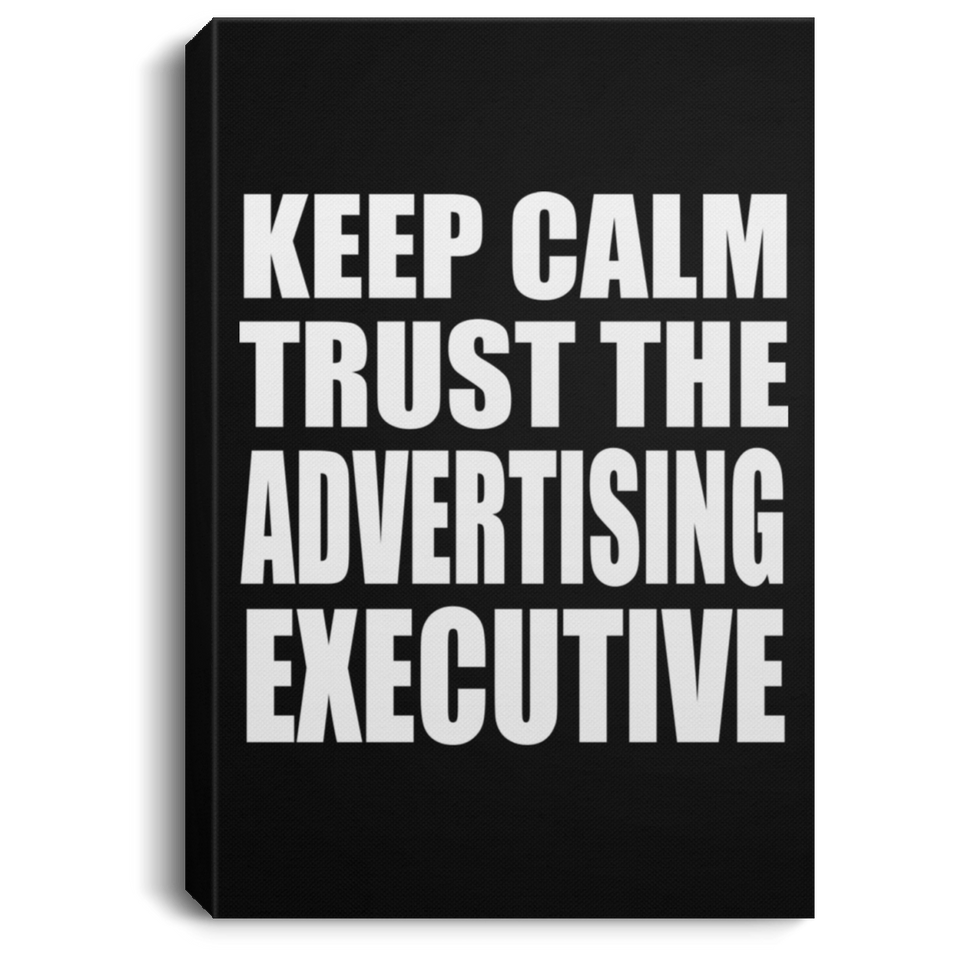 Keep Calm and Trust The Advertising Executive - Canvas Portrait