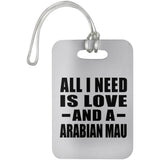 All I Need Is Love And A Arabian Mau - Luggage Bag Tag