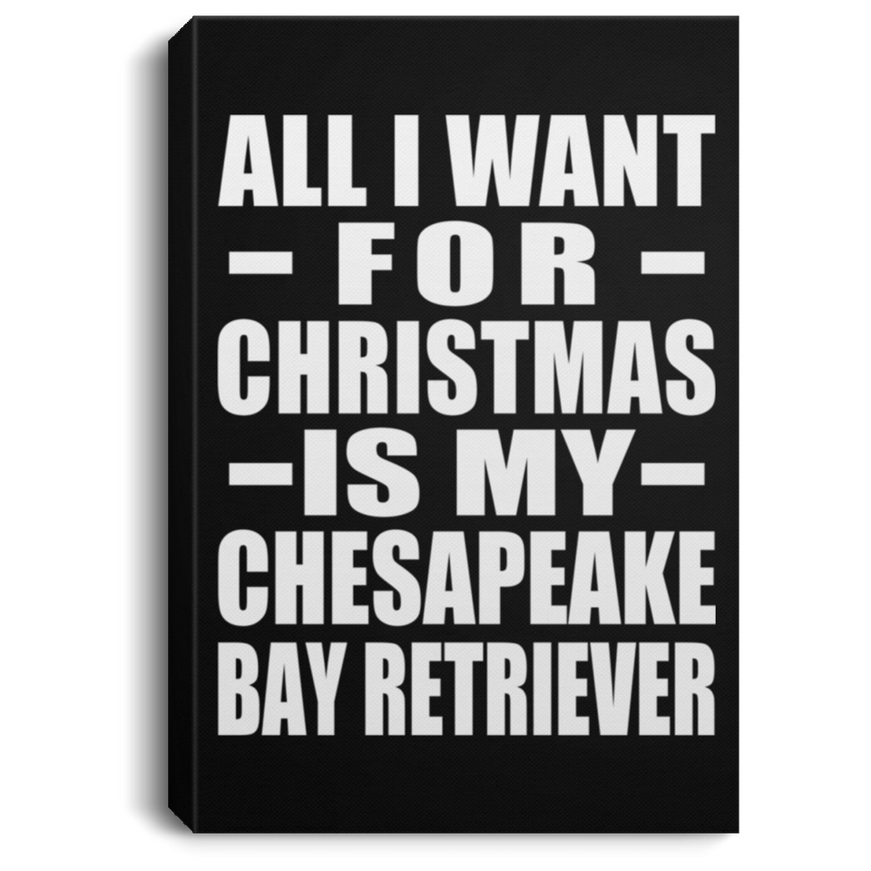 All I Want For Christmas Is My Chesapeake Bay Retriever - Canvas Portrait