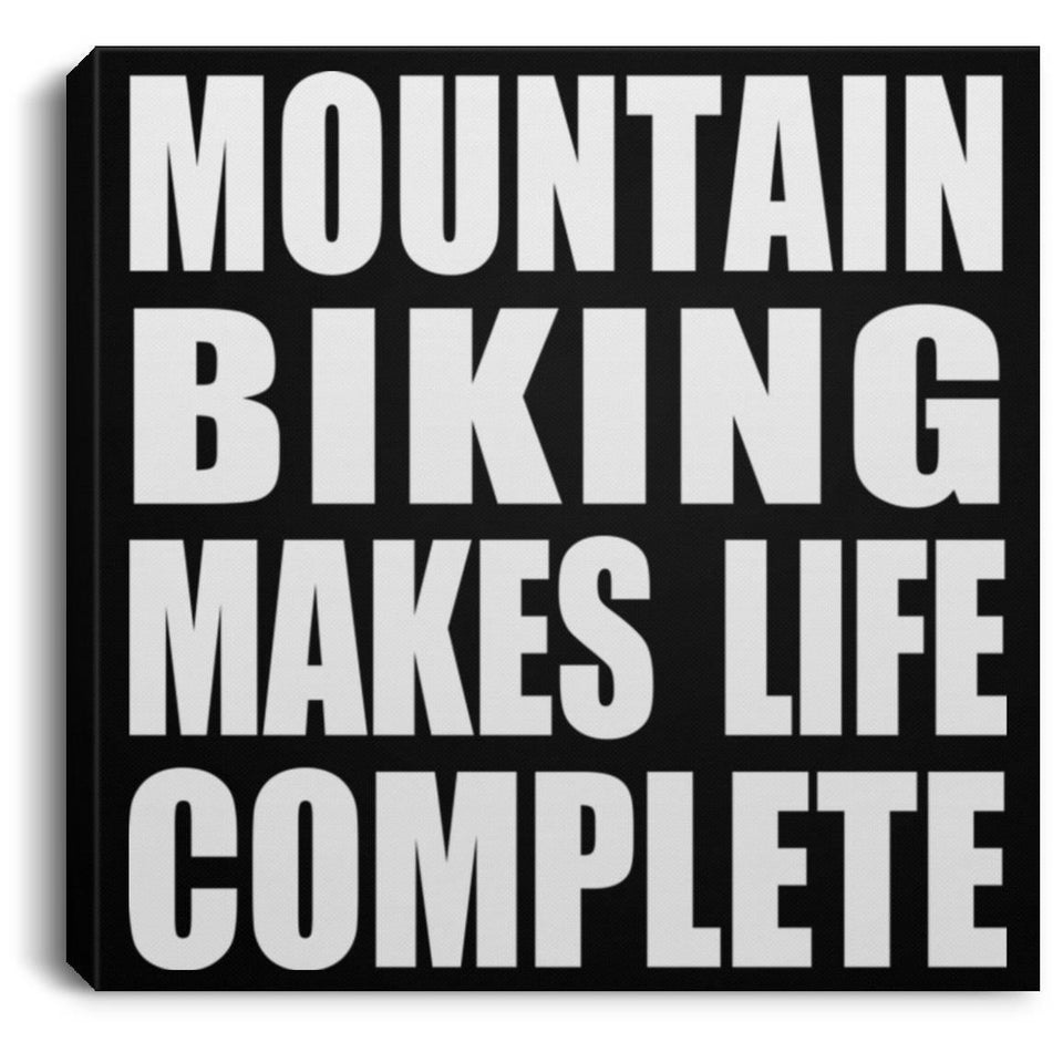 Mountain Biking Makes Life Complete - Canvas Square