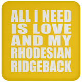 All I Need Is Love And My Rhodesian Ridgeback - Drink Coaster