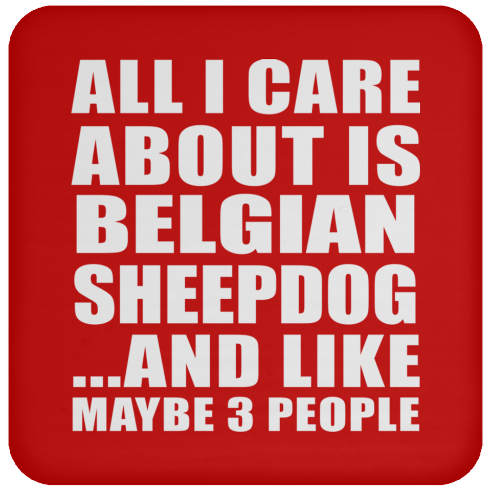 All I Care About Is Belgian Sheepdog - Drink Coaster