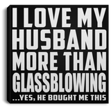 I Love My Husband More Than Glassblowing - Canvas Square