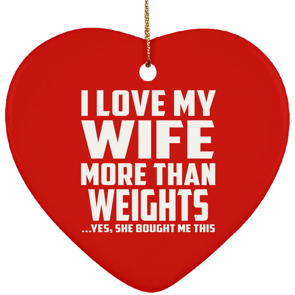 I Love My Wife More Than weights - Heart Ornament