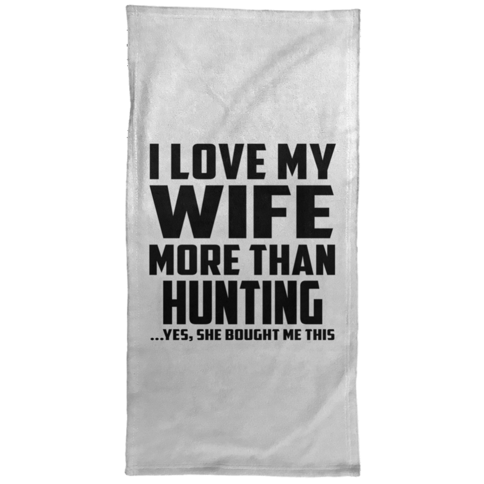 I Love My Wife More Than Hunting - Hand Towel