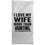 I Love My Wife More Than Hunting - Hand Towel