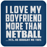 I Love My Boyfriend More Than Netball - Drink Coaster