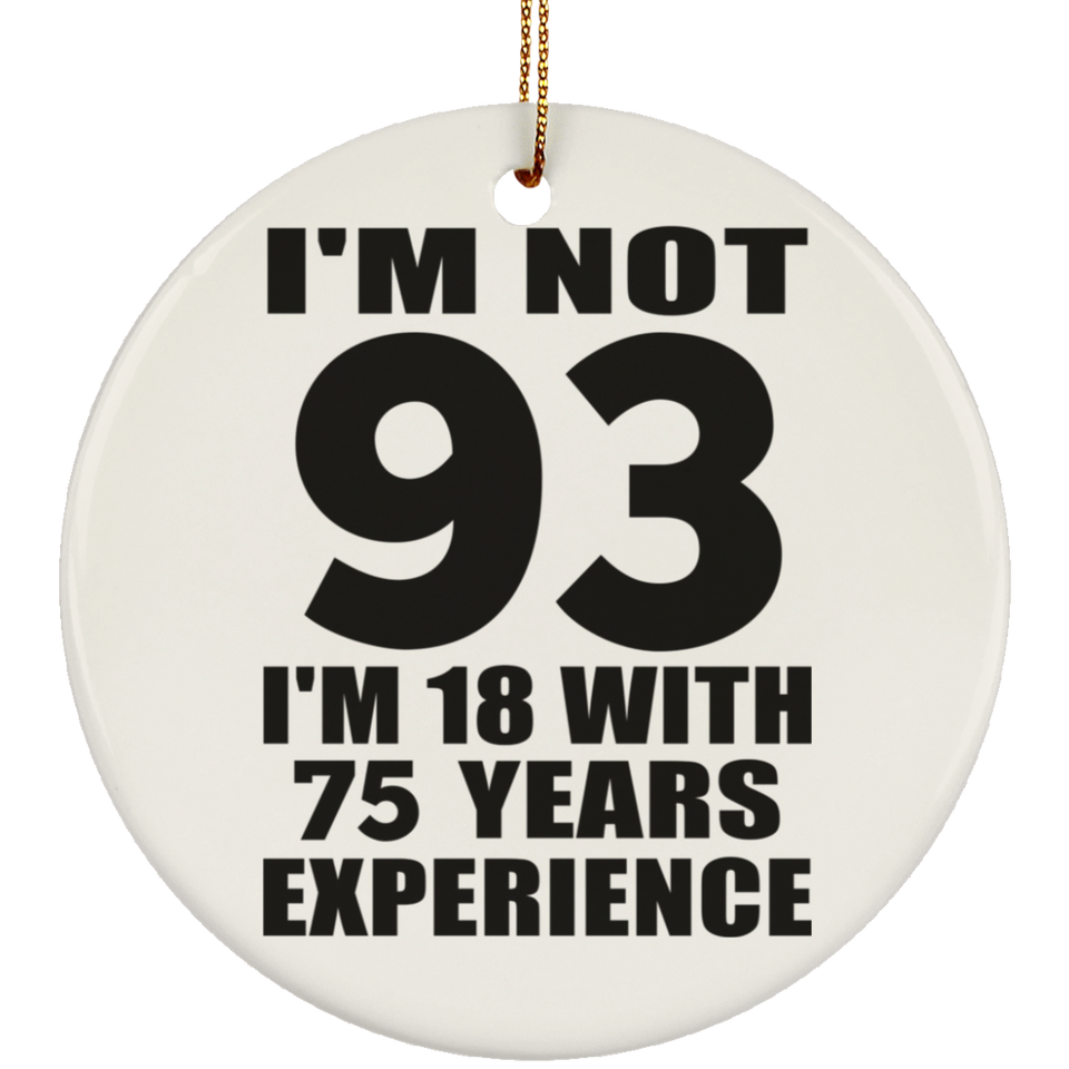 93rd Birthday I'm Not 93 I'm 18 With 75 Years Experience - Circle Ornament
