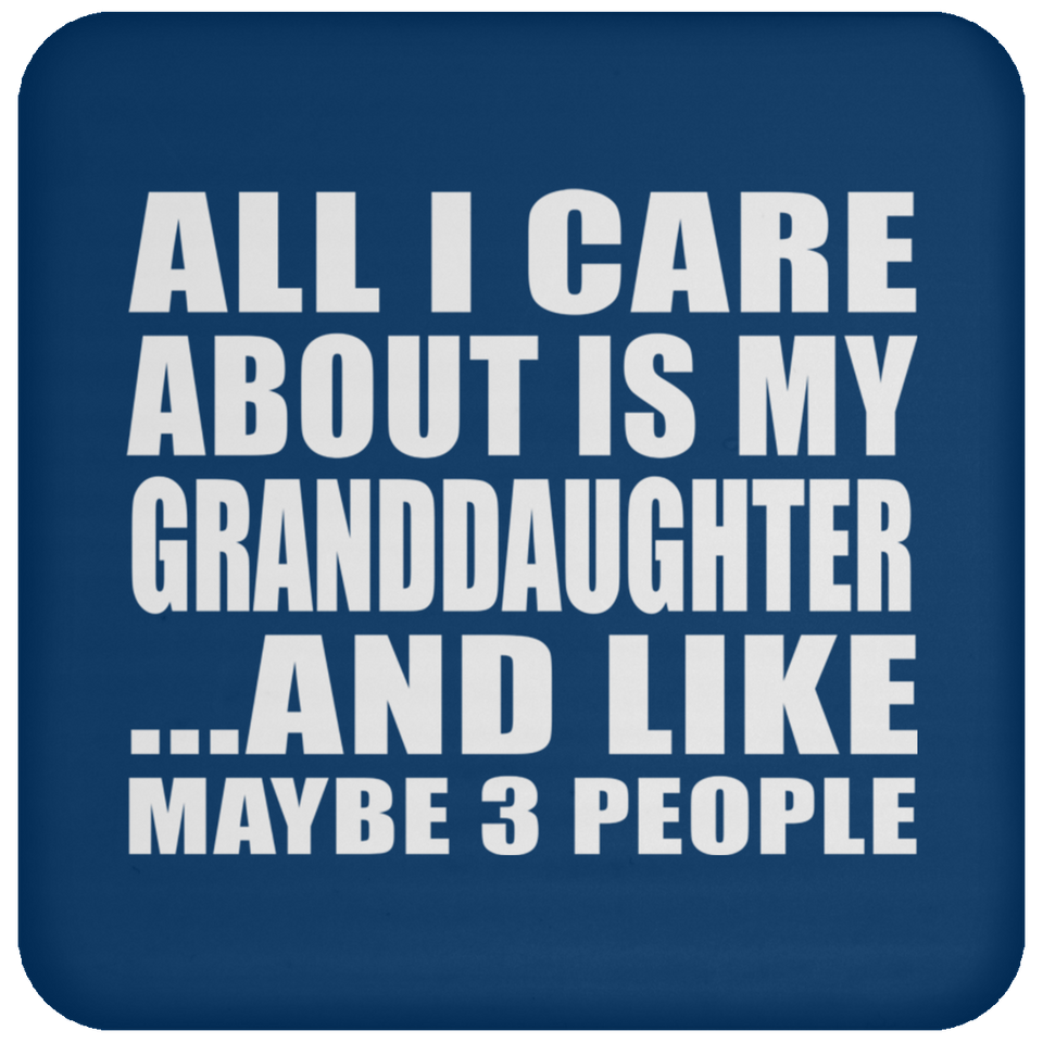 All I Care About Is My Granddaughter - Drink Coaster