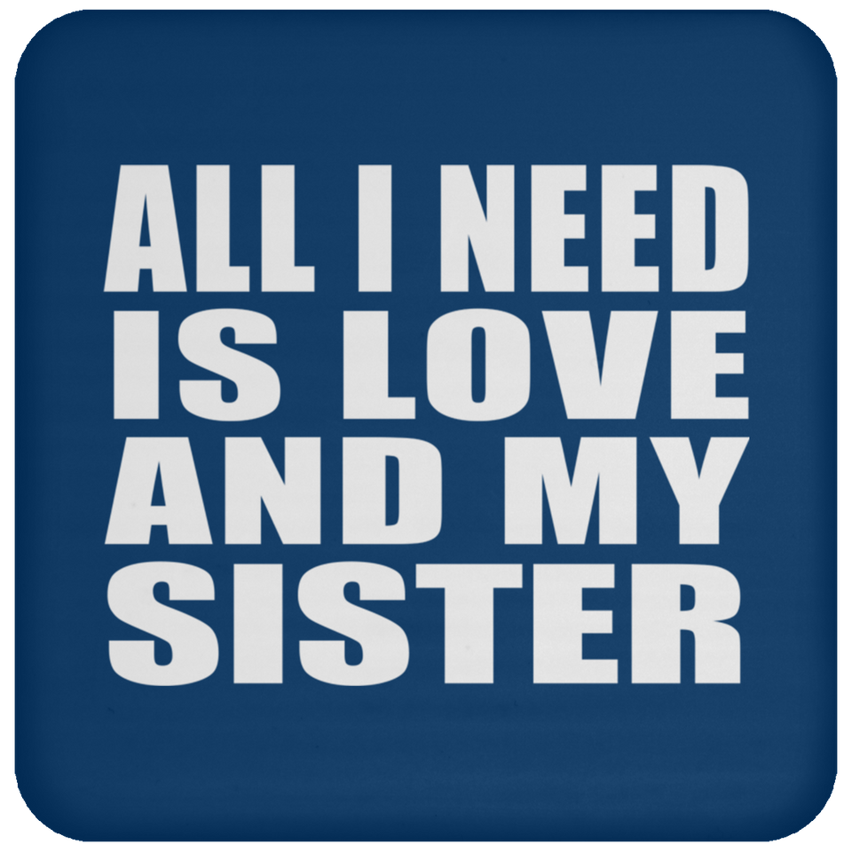 All I Need Is Love And My Sister - Drink Coaster