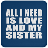 All I Need Is Love And My Sister - Drink Coaster