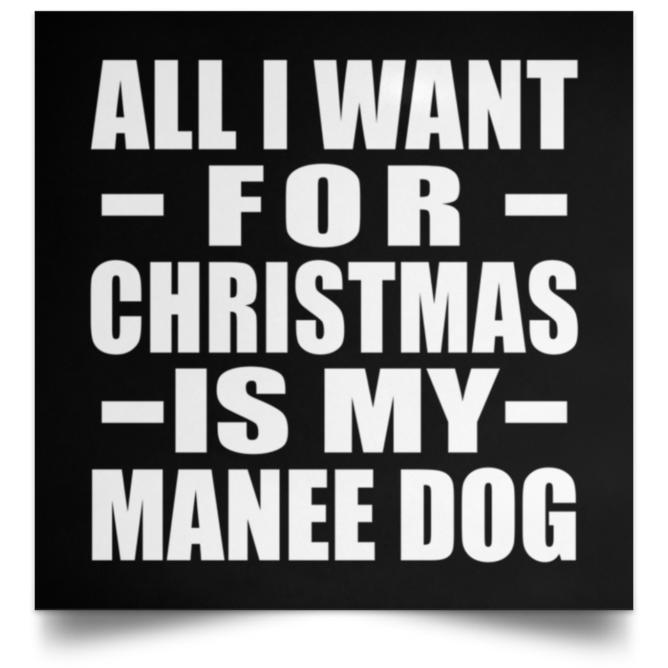 All I Want For Christmas Is My Manee Dog - Poster Square