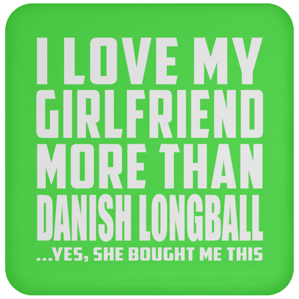 I Love My Girlfriend More Than Danish Longball - Drink Coaster