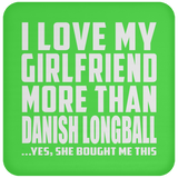 I Love My Girlfriend More Than Danish Longball - Drink Coaster