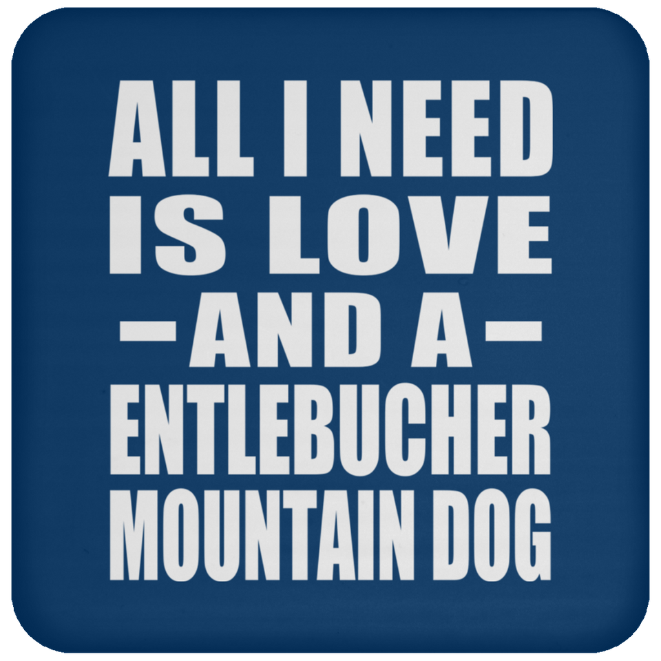 All I Need Is Love And A Entlebucher Mountain Dog - Drink Coaster