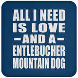 All I Need Is Love And A Entlebucher Mountain Dog - Drink Coaster