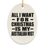 All I Want For Christmas Is My Australian Mist - Oval Ornament