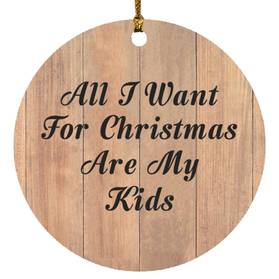 All I Want For Christmas Are My Kids - Circle Ornament C