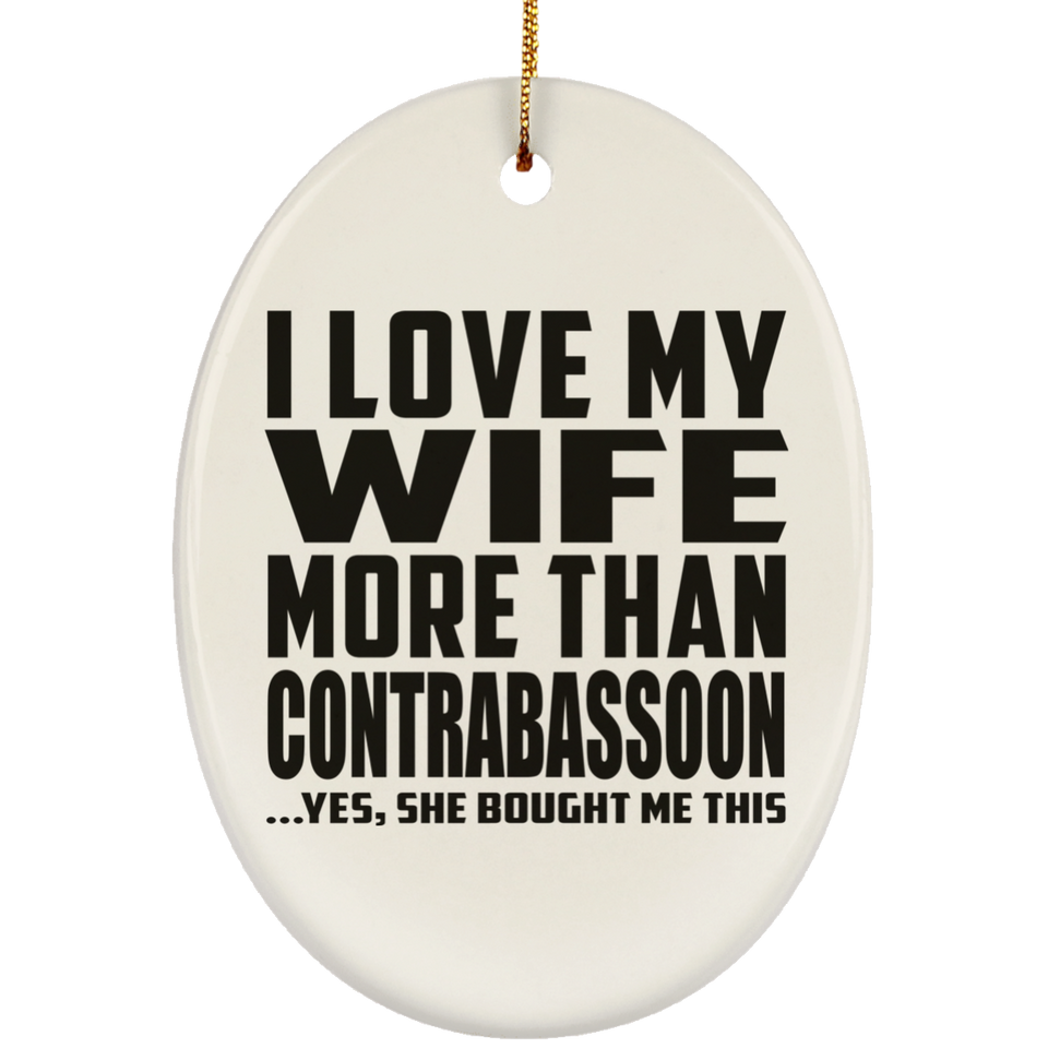 I Love My Wife More Than Contrabassoon - Oval Ornament