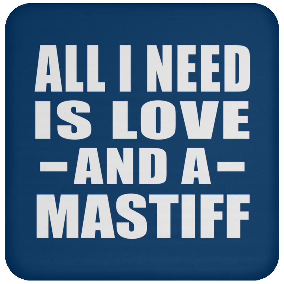 All I Need Is Love And A Mastiff - Drink Coaster