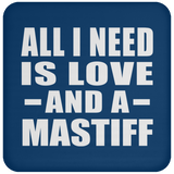 All I Need Is Love And A Mastiff - Drink Coaster